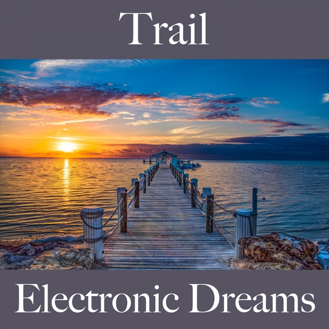 Trail: Electronic Dreams - The Best Music For Relaxation