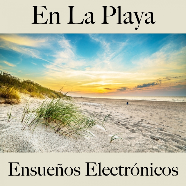 En La Playa: Ensueños Electrónicos - La Mejor Música Para Descansarse