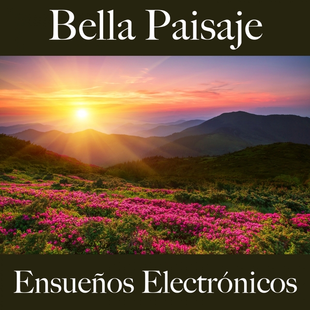 Bella Paisaje: Ensueños Electrónicos - La Mejor Música Para Descansarse