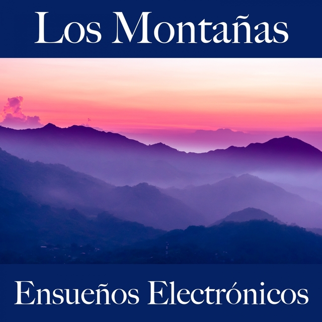 Los Montañas: Ensueños Electrónicos - La Mejor Música Para Descansarse