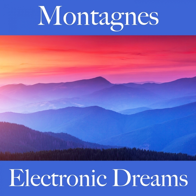 Montagnes: Electronic Dreams - La Meilleure Musique Pour Se Détendre