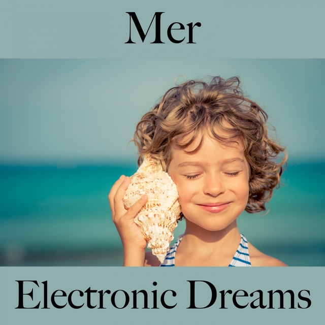 Mer: Electronic Dreams - La Meilleure Musique Pour Se Détendre