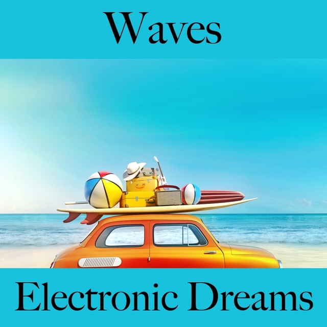 Waves: Electronic Dreams - The Best Music For Relaxation