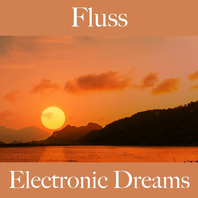 Fluss: Electronic Dreams - Die Beste Musik Zum Entspannen