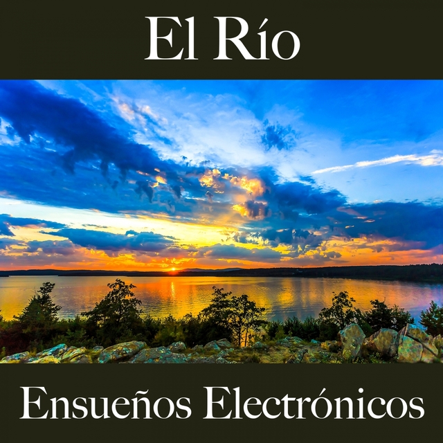 El Río: Ensueños Electrónicos - La Mejor Música Para Descansarse