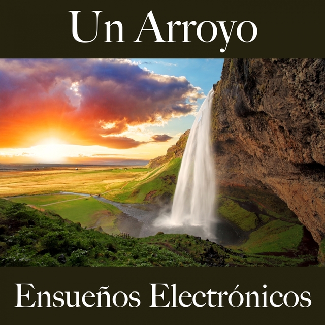 Un Arroyo: Ensueños Electrónicos - La Mejor Música Para Descansarse