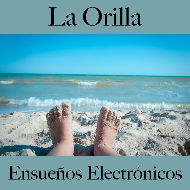 La Orilla: Ensueños Electrónicos - La Mejor Música Para Descansarse