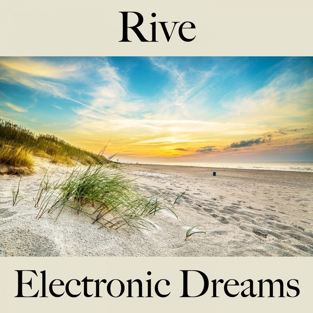 Rive: Electronic Dreams - La Meilleure Musique Pour Se Détendre