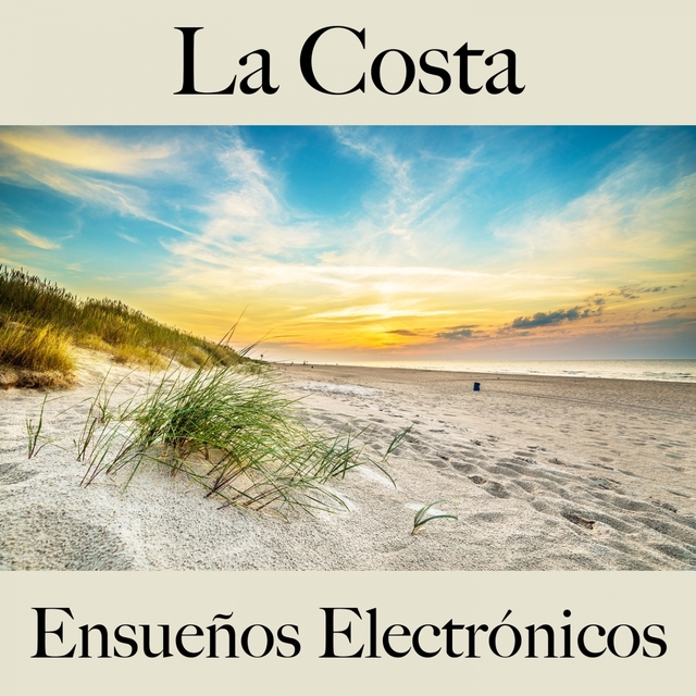 La Costa: Ensueños Electrónicos - La Mejor Música Para Descansarse