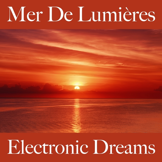 Mer De Lumières: Electronic Dreams - Les Meilleurs Sons Pour Se Détendre