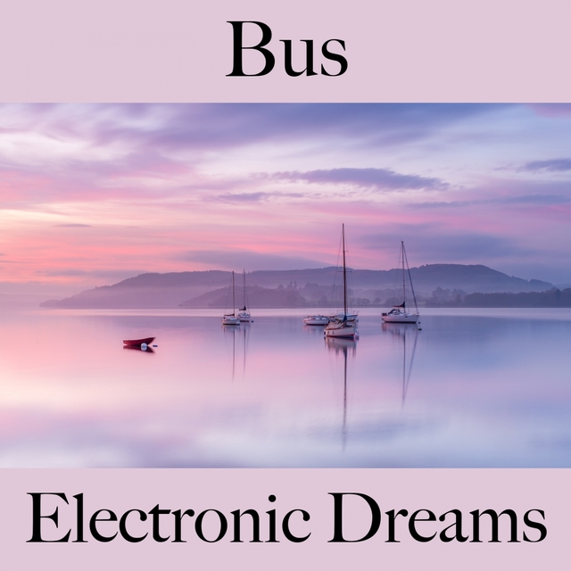 Bus: Electronic Dreams - Les Meilleurs Sons Pour Se Détendre