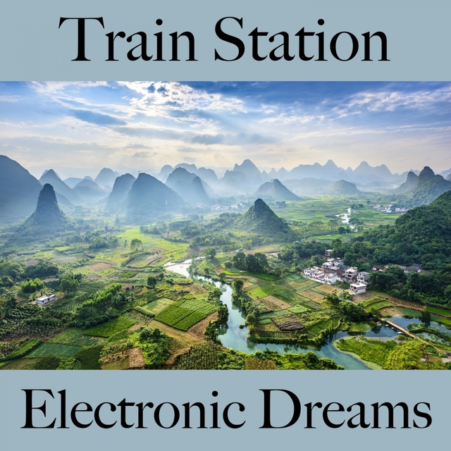 Train Station: Electronic Dreams - The Best Sounds For Relaxation