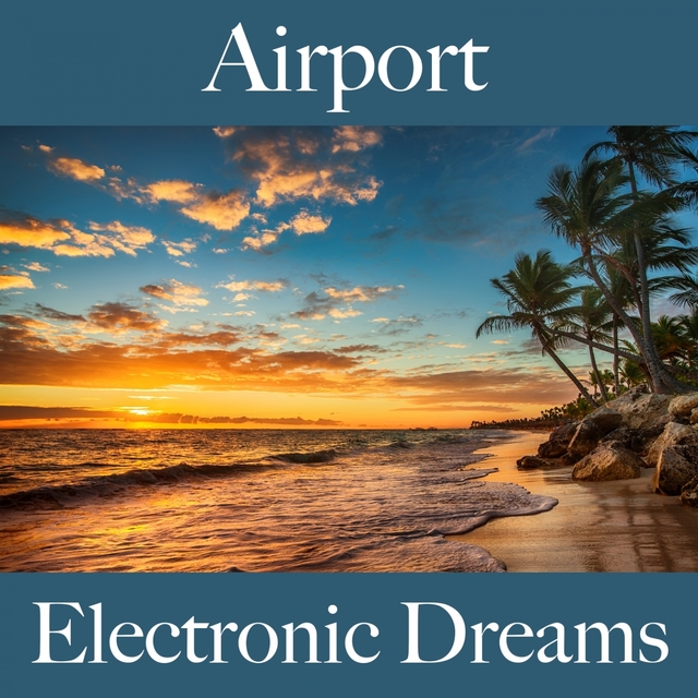 Airport: Electronic Dreams - The Best Sounds For Relaxation