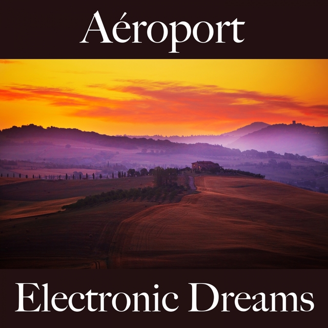 Aéroport: Electronic Dreams - Les Meilleurs Sons Pour Se Détendre