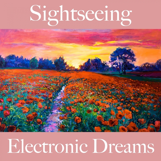 Sightseeing: Electronic Dreams - The Best Sounds For Relaxation