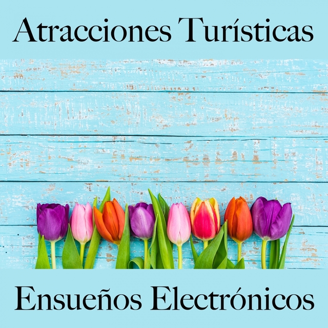 Atracciones Turísticas: Ensueños Electrónicos - Los Mejores Sonidos Para Descansarse