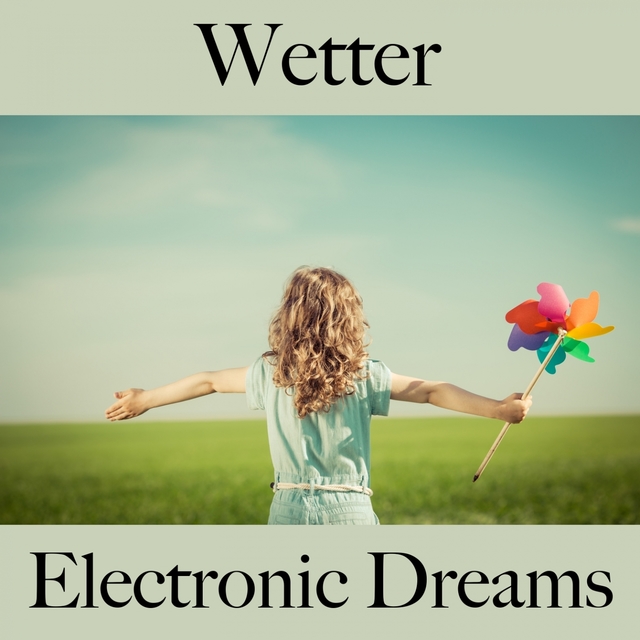 Wetter: Electronic Dreams - Die Beste Musik Zum Entspannen