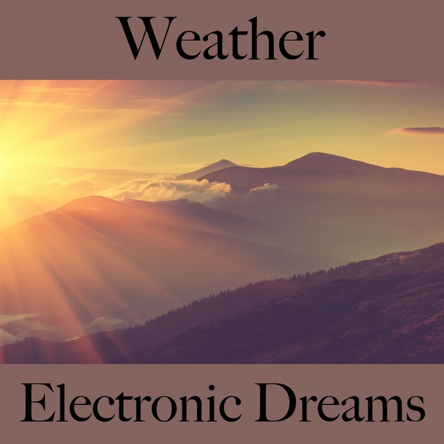 Weather: Electronic Dreams - The Best Music For Relaxation