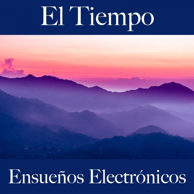 El Tiempo: Ensueños Electrónicos - La Mejor Música Para Descansarse