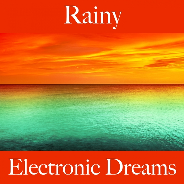 Rainy: Electronic Dreams - The Best Music For Relaxation
