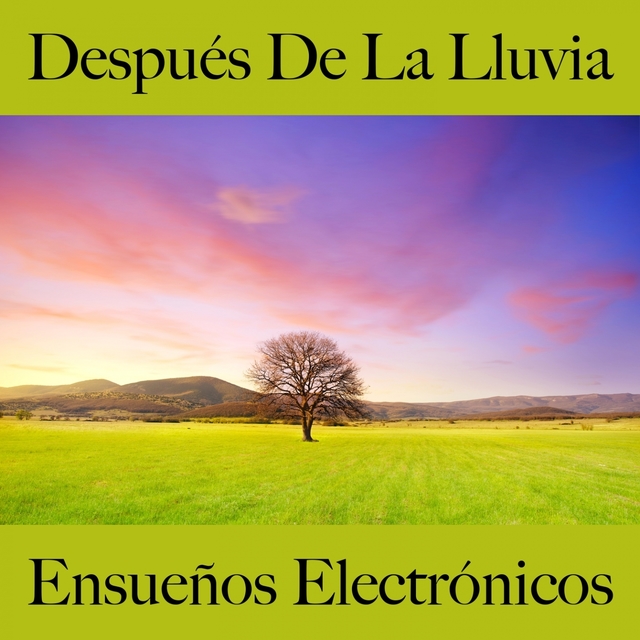 Después De La Lluvia: Ensueños Electrónicos - La Mejor Música Para Descansarse