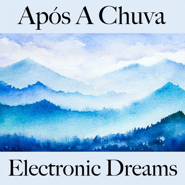 Após A Chuva: Electronic Dreams - A Melhor Música Para Relaxar