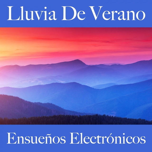 Lluvia De Verano: Ensueños Electrónicos - La Mejor Música Para Descansarse