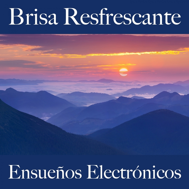 Brisa Resfrescante: Ensueños Electrónicos - La Mejor Música Para Descansarse