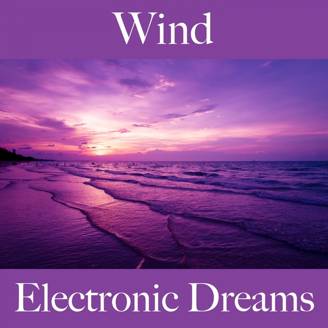 Wind: Electronic Dreams - The Best Music For Relaxation