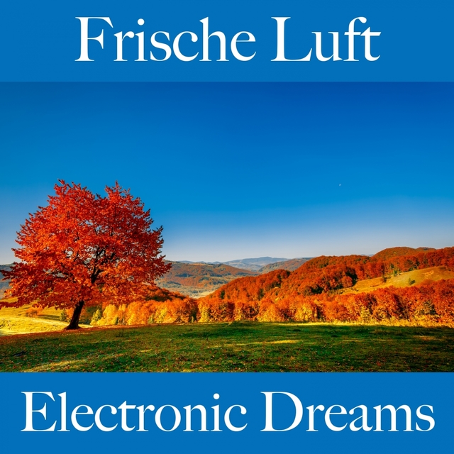 Frische Luft: Electronic Dreams - Die Beste Musik Zum Entspannen