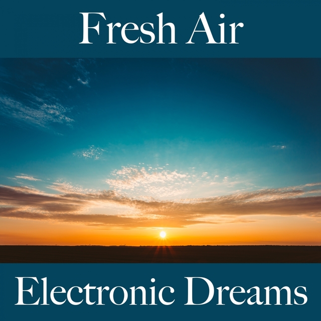 Fresh Air: Electronic Dreams - The Best Music For Relaxation