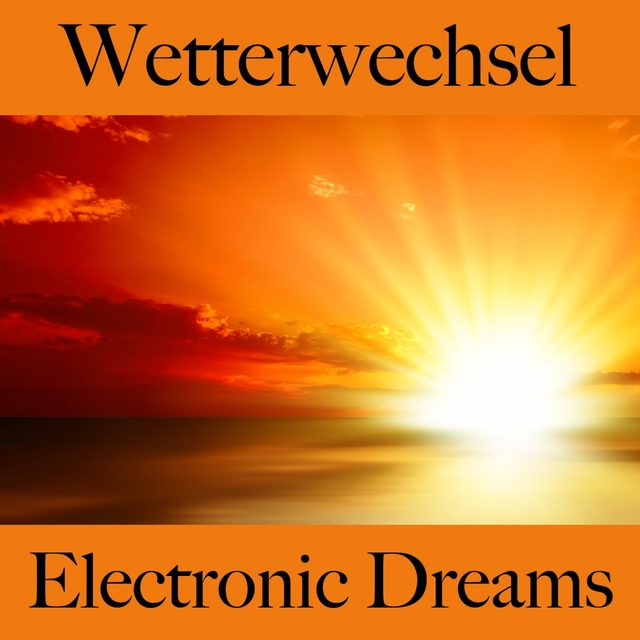 Wetterwechsel: Electronic Dreams - Die Beste Musik Zum Entspannen