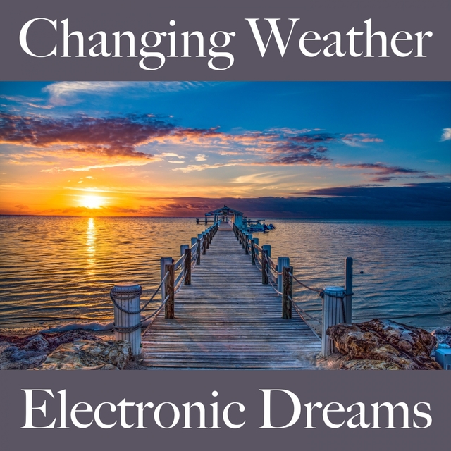 Changing Weather: Electronic Dreams - The Best Music For Relaxation