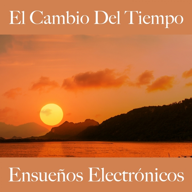 El Cambio Del Tiempo: Ensueños Electrónicos - La Mejor Música Para Descansarse