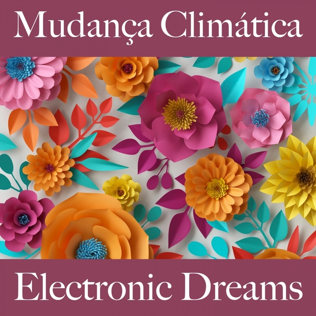 Mudança Climática: Electronic Dreams - A Melhor Música Para Relaxar