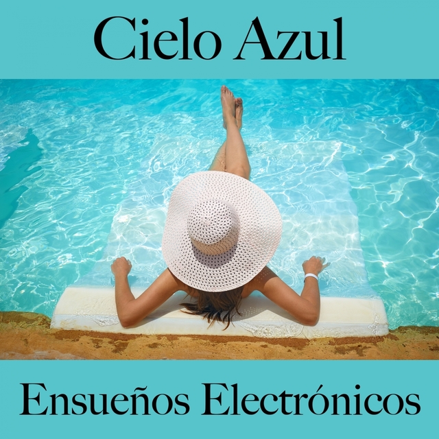 Cielo Azul: Ensueños Electrónicos - La Mejor Música Para Descansarse