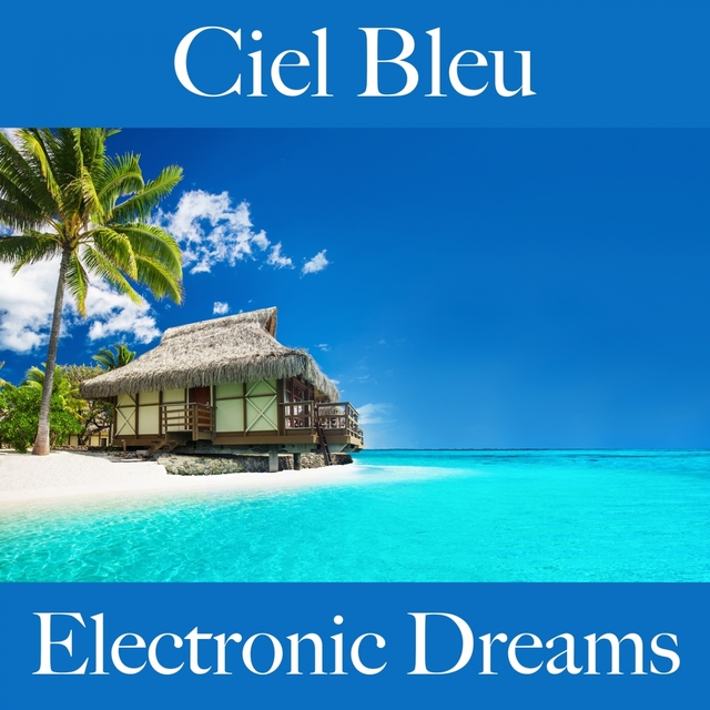 Ciel Bleu: Electronic Dreams - La Meilleure Musique Pour Se Détendre