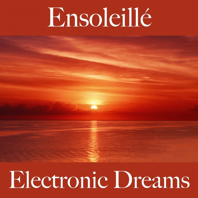 Ensoleillé: Electronic Dreams - La Meilleure Musique Pour Se Détendre
