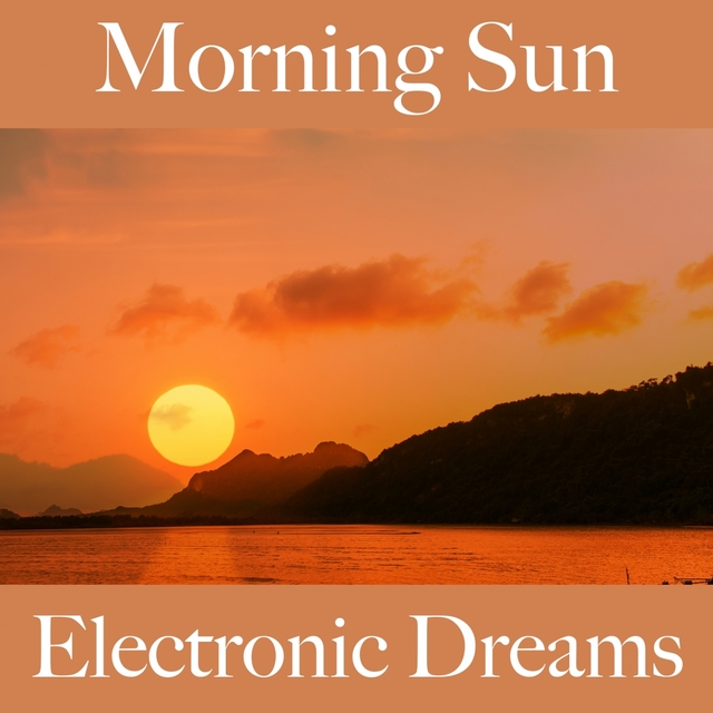 Morning Sun: Electronic Dreams - The Best Music For Relaxation