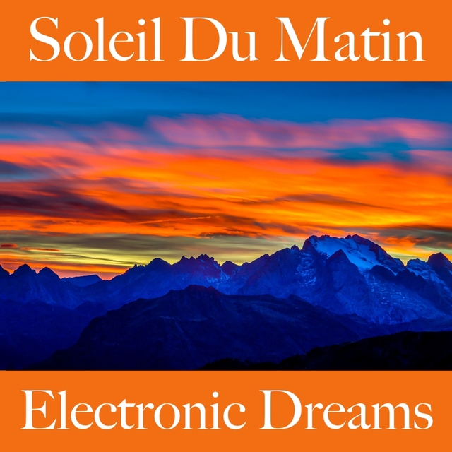 Soleil Du Matin: Electronic Dreams - La Meilleure Musique Pour Se Détendre