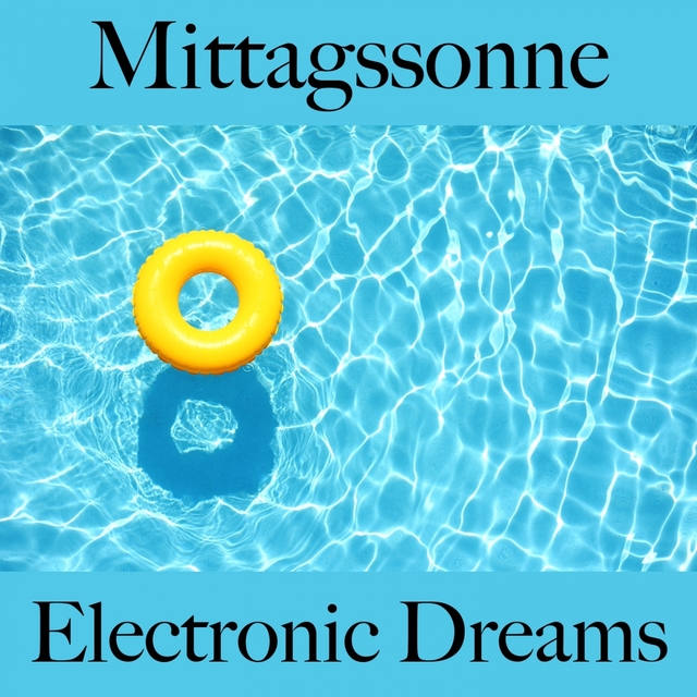 Mittagssonne: Electronic Dreams - Die Beste Musik Zum Entspannen