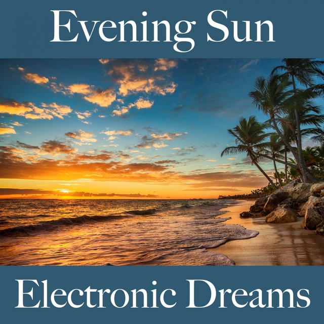 Evening Sun: Electronic Dreams - The Best Music For Relaxation
