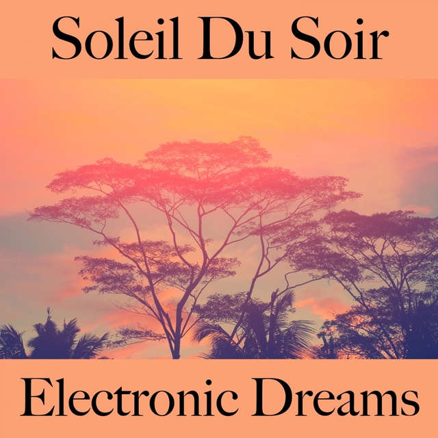 Soleil Du Soir: Electronic Dreams - La Meilleure Musique Pour Se Détendre