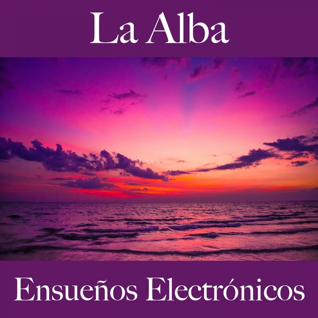 La Alba: Ensueños Electrónicos - La Mejor Música Para Descansarse