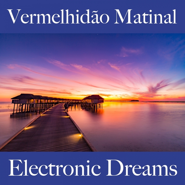 Vermelhidão Matinal: Electronic Dreams - A Melhor Música Para Relaxar