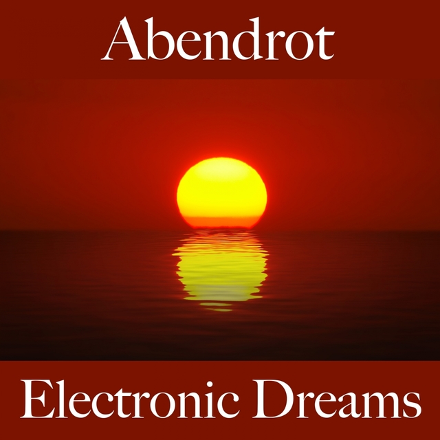 Abendrot: Electronic Dreams - Die Beste Musik Zum Entspannen