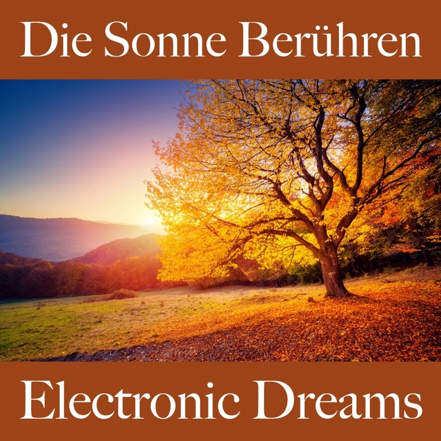 Die Sonne Berühren: Electronic Dreams - Die Beste Musik Zum Entspannen