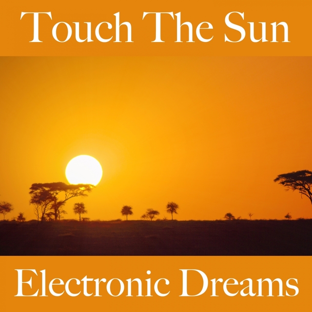 Touch The Sun: Electronic Dreams - The Best Music For Relaxation