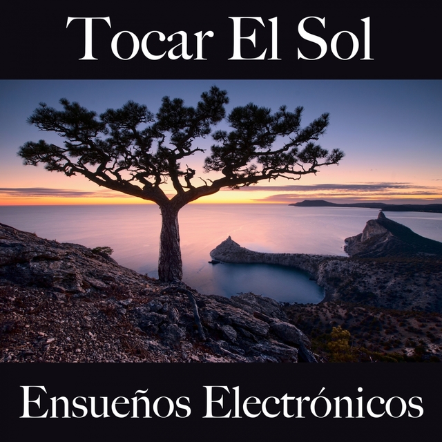 Tocar El Sol: Ensueños Electrónicos - La Mejor Música Para Descansarse