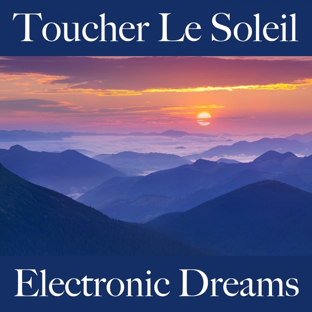 Toucher Le Soleil: Electronic Dreams - La Meilleure Musique Pour Se Détendre
